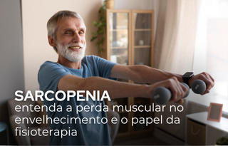 Sarcopenia entenda a perda muscular no envelhecimento e o papel da fisioterapia domiciliar