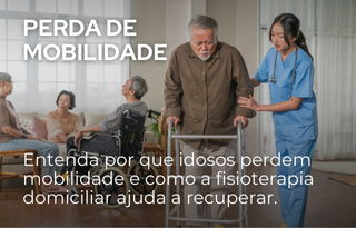 Perda de Mobilidade no Idoso por que acontece e como a fisioterapia domiciliar devolve autonomia e segurança-CAPA P